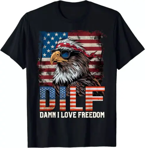 DILF Damn I Love Freedom Eagle - Funny Patriotic 4th of July T-Shirt