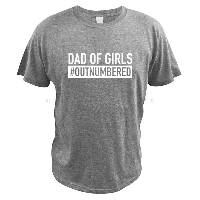 Dad Of Girls Outnumbered T-Shirt Best Gift Proud Papa Father's Day 100% Cotton High Quality Crew Neck T Shirt  graphic t shirts