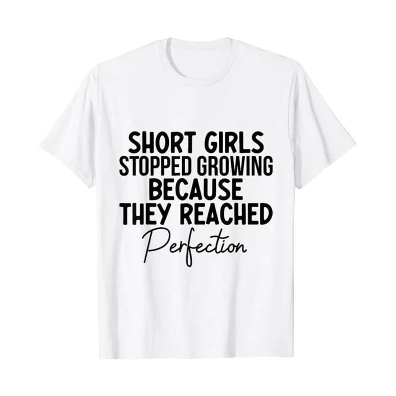 

SHORT GIRLS STOPPED GROWING BECAUSE THEY REACHED PERFECTION T-Shirt SHORTs-GIRLS Outfits Humor Funny Street Graphic Tee Tops