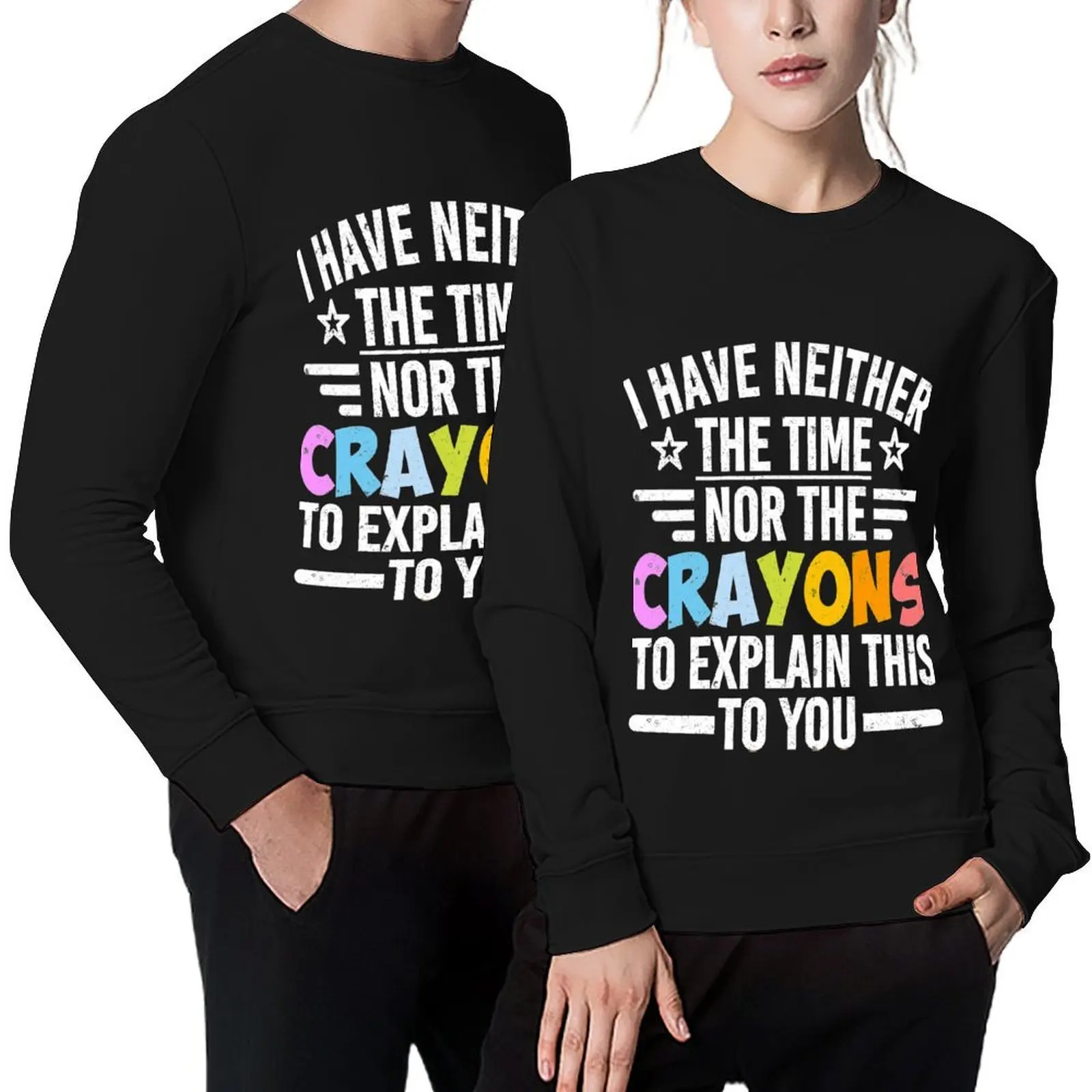 

I Have Neither The Time Nor The Crayons To Explain This To You Pullover men clothing mens clothing male clothes sweatshirt