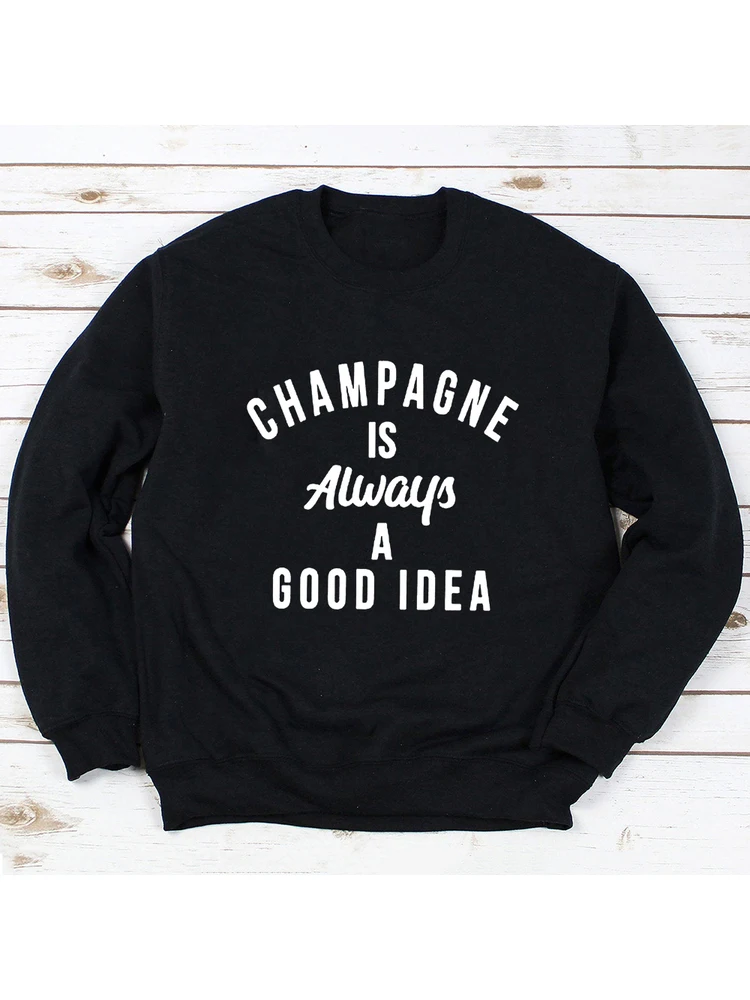 Champagne È Sempre UNA Buona Idea Felpa Delle Donne Divertenti Bere Felpe Casual Maglia A Manica Lunga Jumper Slogan Pullover