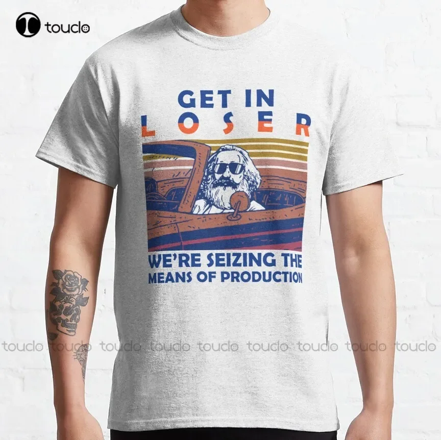 Get In Loser We'Re Seizing The Means Of Production Loser Communist Memes Socialist Memes Karl Marx Communism T-Shirt Shirt