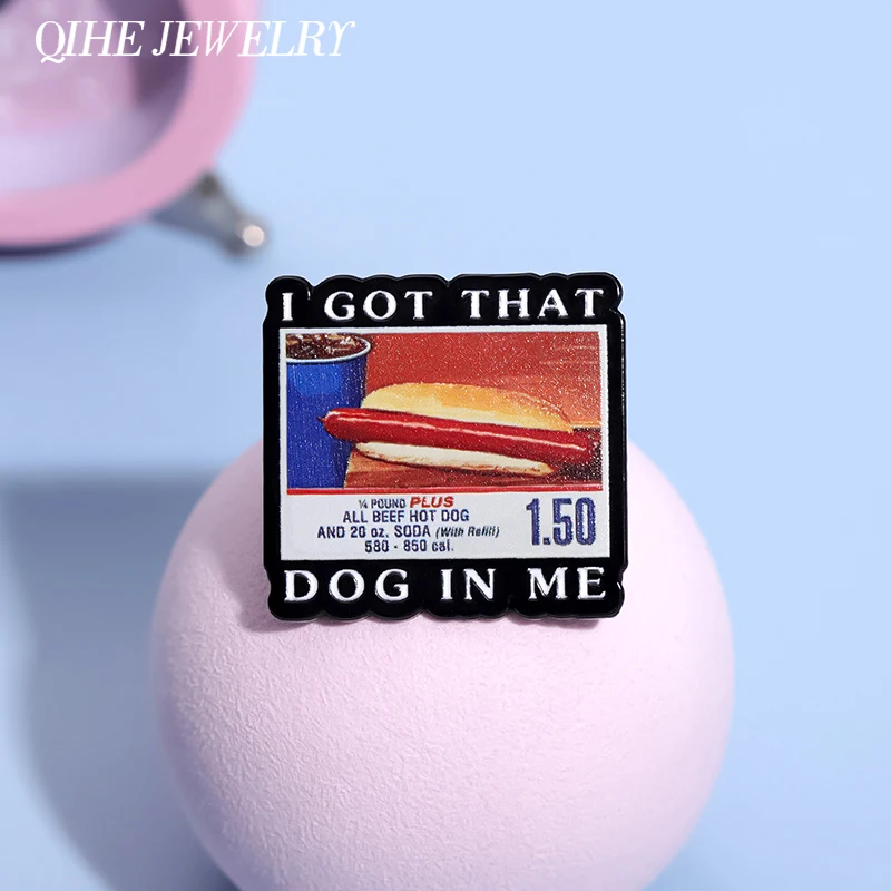 I Got That Dog In Me Costco Hot Dogs Art Posters Enamel Pins Funny Creative Decor Brooches Lapel Badge Jewelry Gift Wholesale