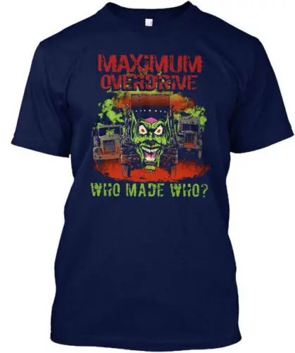 Maximum Overdrive - Who Made Tee T-Shirt Made in the USA Size S to 5XL