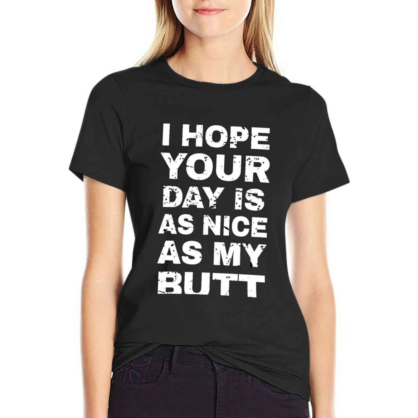 I Hope Your Day Is As Nice As My Butt - Funny Women Sayings T-Shirt female workout shirts for Women loose fit