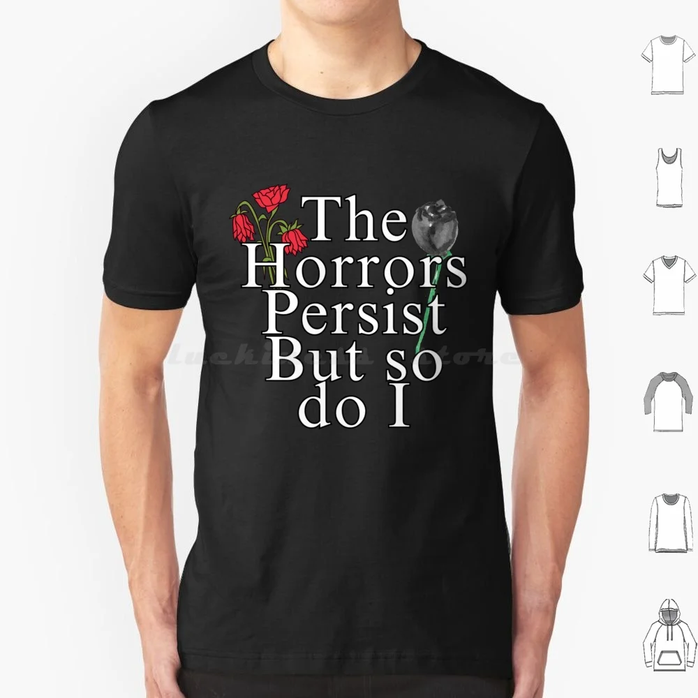 The Horrors Persist But So Do I T Shirt Cotton Men Women Diy Print The Horrors Persist But So Do I Flowers The Horrors Persist