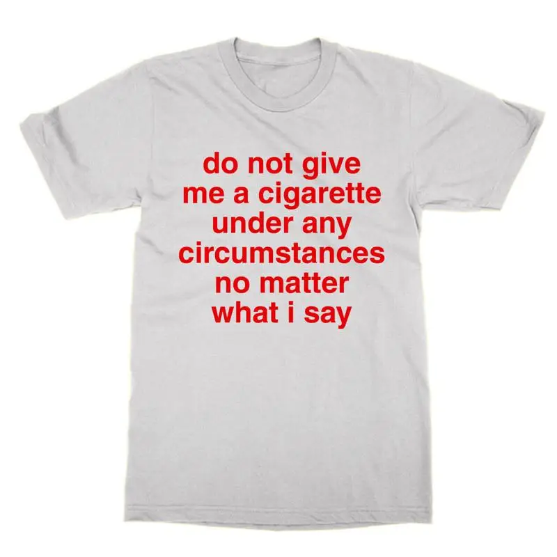 

Not Give Me A Cigarette No Matter What I Say T Shirt Top Quit Smoking