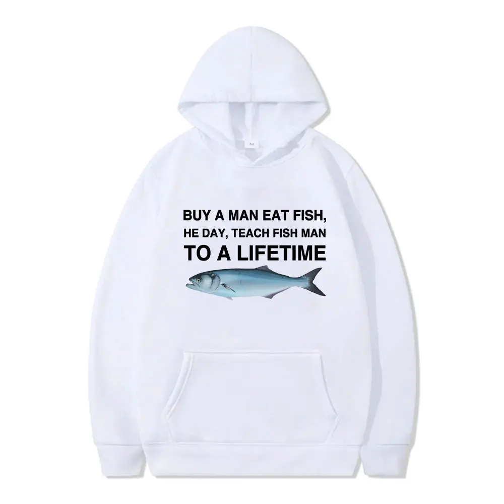 Buy A Man Eat Fish He Day Teach Fish Man To A Lifetime Graphic Hoodie Men Casual Cotton Hoodies Male Fleece Oversized Streetwear