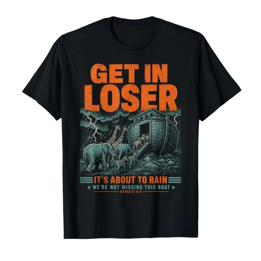 

Get in Loser It's About to Rain Noahs Ark Christian Meme T-shirt For Men Women 100% Cotton T Shirts Short Sleeve Tops 0501-2