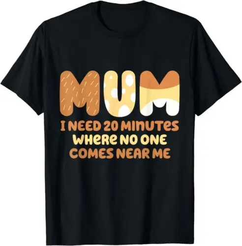  Mom Says I Need 20 Minutes Where No One Comes Near Me T-Shirt S-3XL