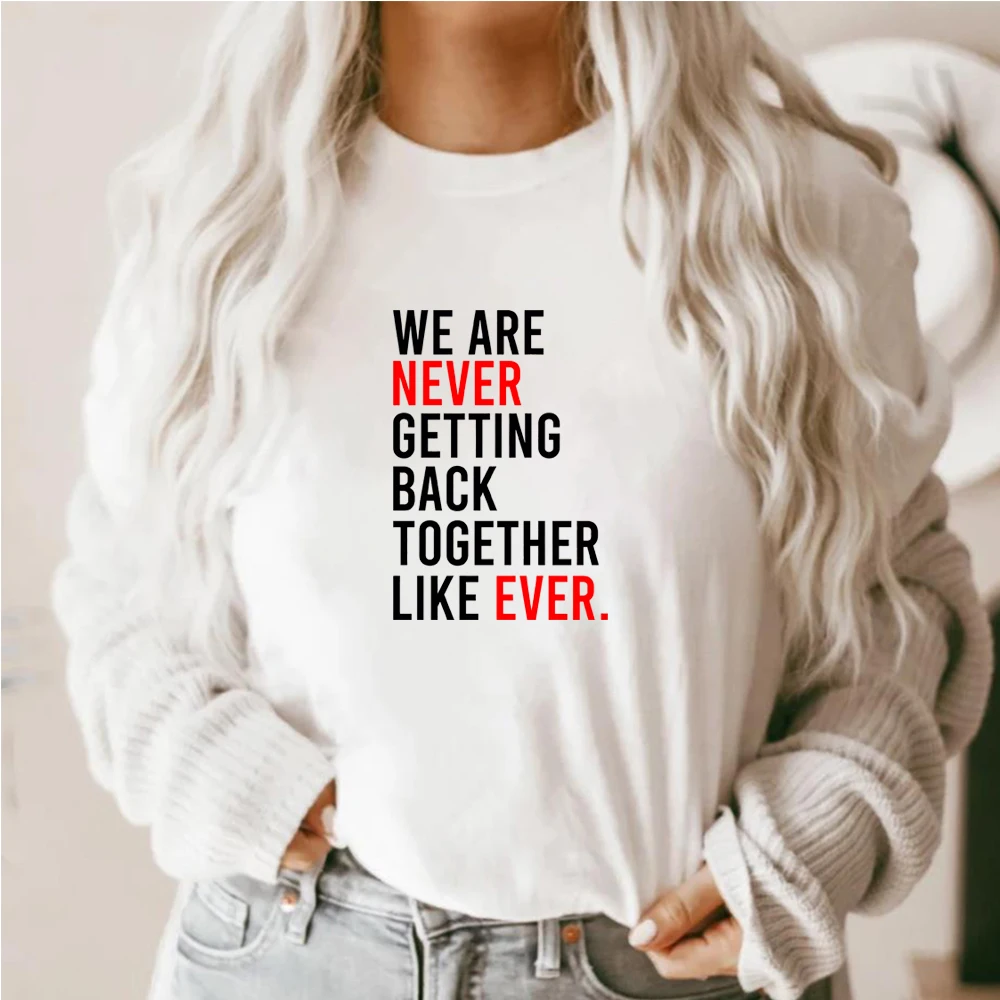 

Футболка We Are Never Getting Back Together, забавная рубашка со слоганом, рубашка на день рождения, праздничная рубашка для девочек, подарок для семейной вечеринки, женская футболка в подарок