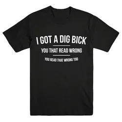 Camiseta con estampado de letras I GOT A DIG BICK para hombre, camisetas divertidas informales, camiseta Hipster, BZ203-67 de envío directo