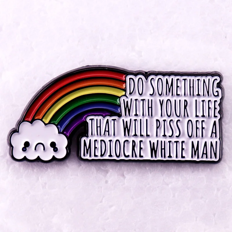 Do Something with Your Life That Will Piss Off A Mediocre White Man Badge Funny Quotes Enamel Pin Unisex Brooch Decorate