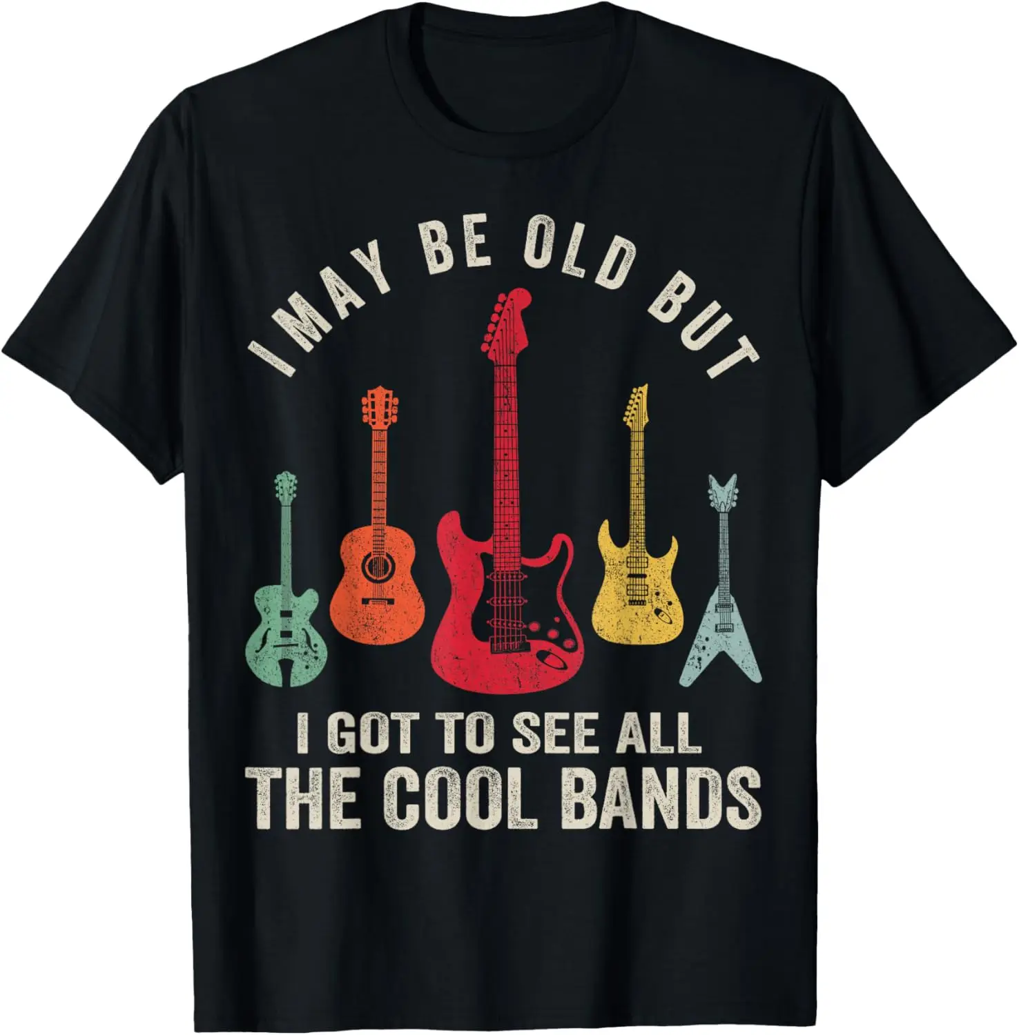 

I May Be Old But I Got To See All The Cool Bands T-Shirt