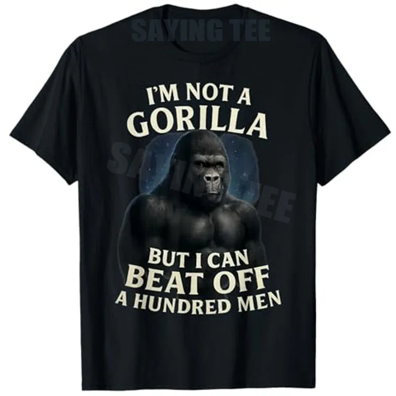 

I'm Not A Gorilla But I Can Beat Off A 100 Men Funny Quotes T-Shirt Fashion Sarcastic Joke Saying Tee Y2k Husband Novelty Gifts