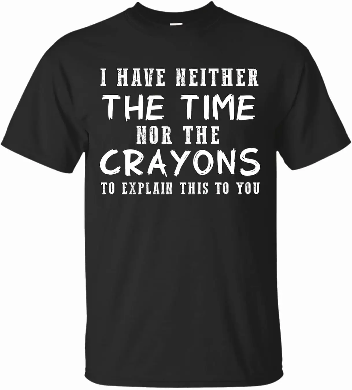 

I Have Neither The Time Nor The Crayons to Explain This to You Custom Tshirt Black