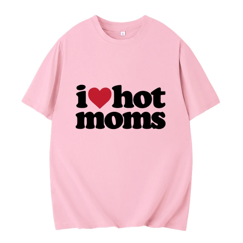 I Love Hot Moms T-shirt Funny Letter Print Women Tshirt Summer New Streetwear Short Sleeve Unisex Tees Harajuku Female T Shirt