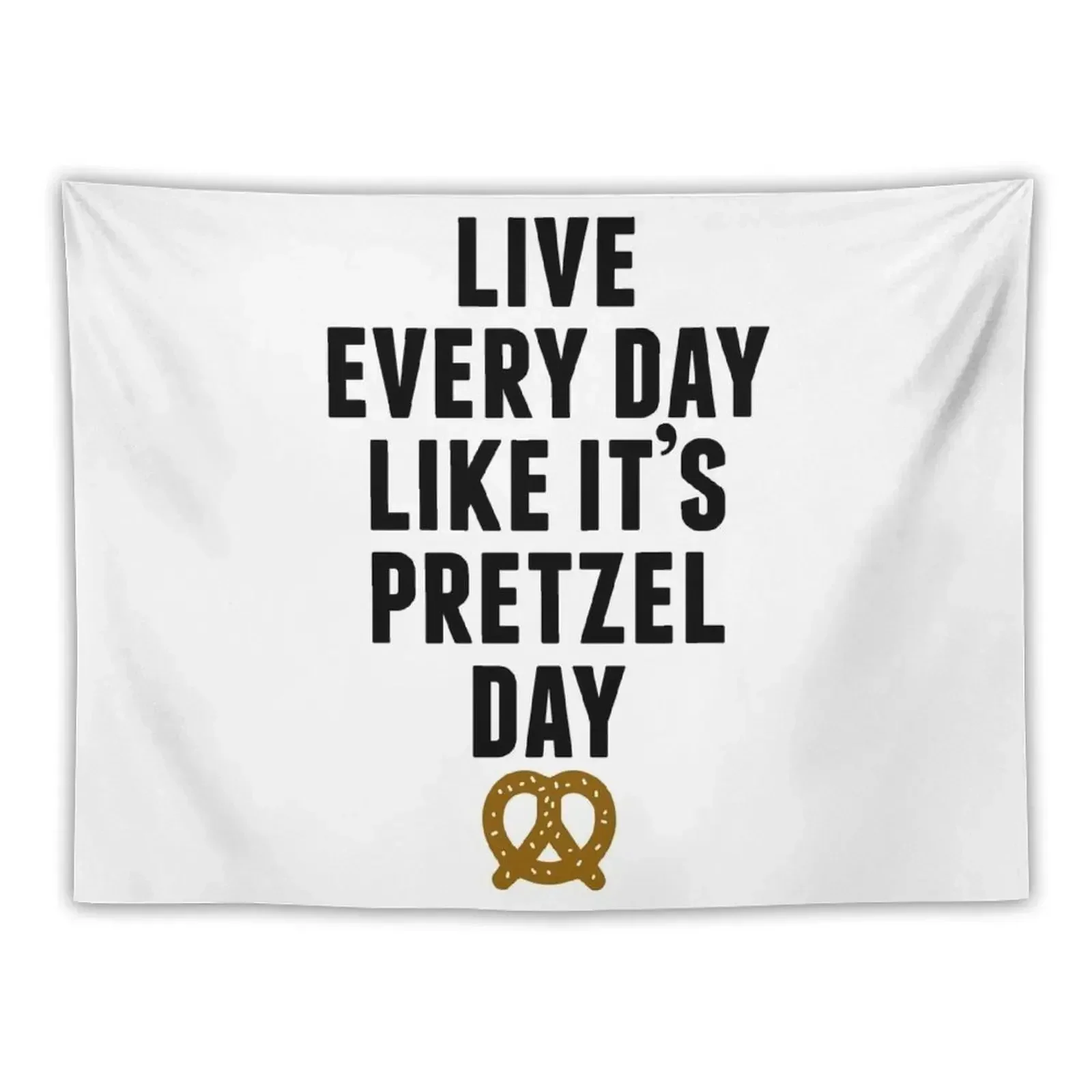 Live Every Day Like It's Pretzel Day Tapestry Room Aesthetic Wall Art Tapestry