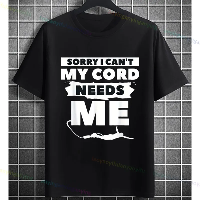 Sorry I Can'T My Cord Needs Me Bungee Jumping Graphic T-Shirt Cotton Short-sleeve Tshirt Very Suitable for Outdoor Activities