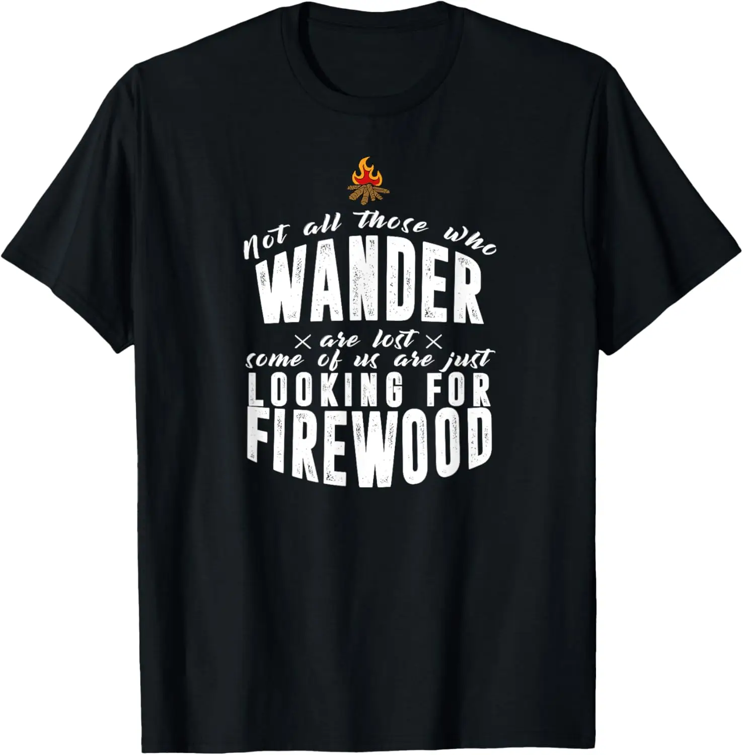 

Not All Who Wander Firewood Funny Camping Joke T-Shirt