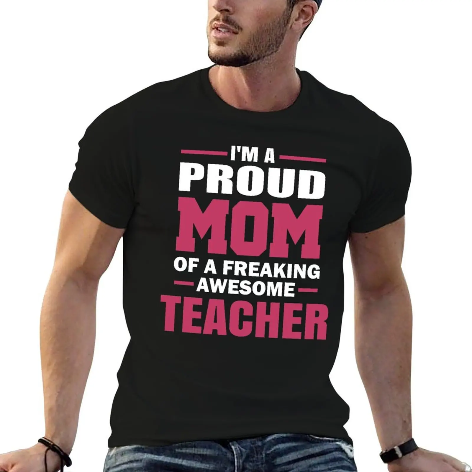 Proud Mom Of A Freaking Awesome Teacher. T-Shirt oversized graphic tee tees mens t shirt