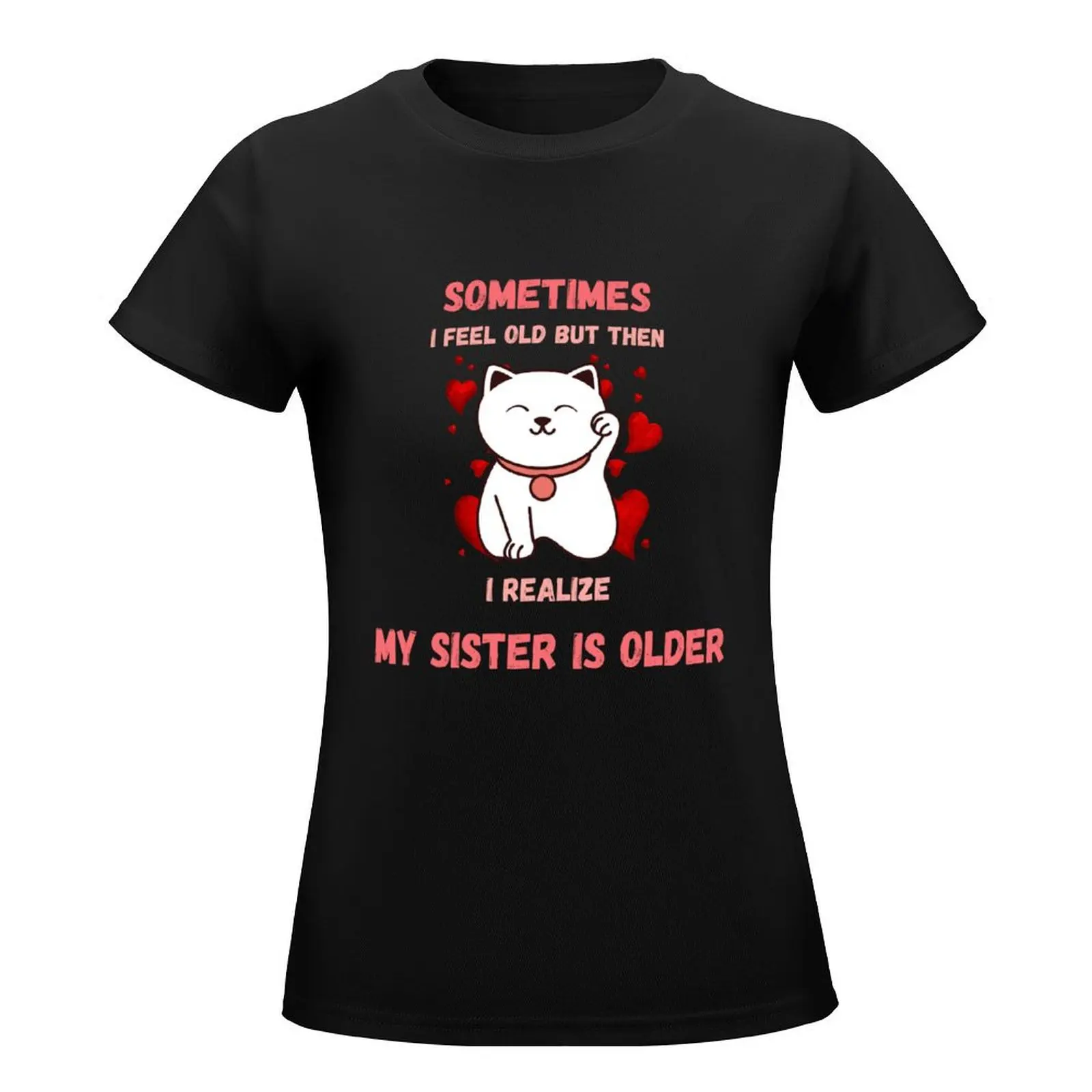 Sometimes I Feel Old But Then I Realize My Sister Is Older Cute Classic T-Shirt blacks funny summer clothes for Women