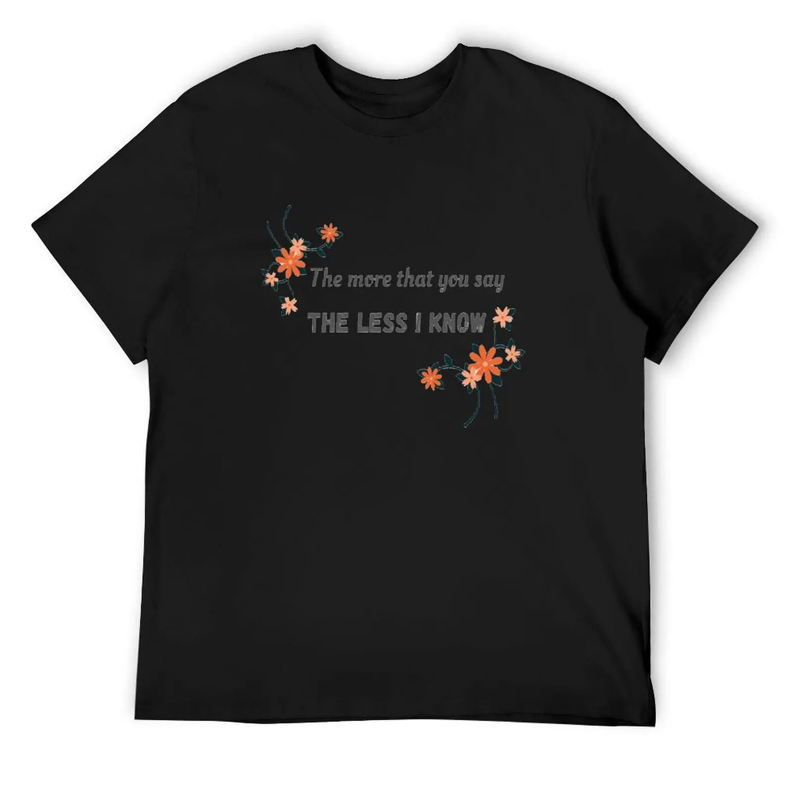 

The more that you say, the less I know T-Shirt Personalized t-shirt custom t-shirts hippie clothes men clothings
