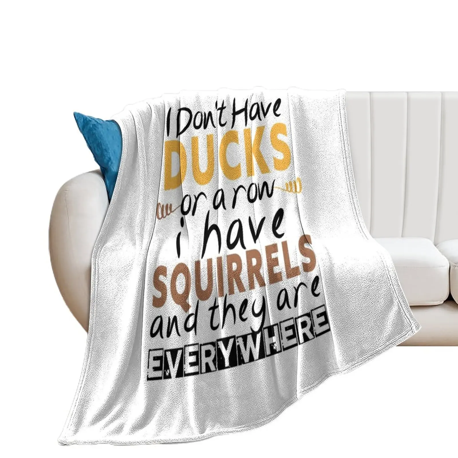 I Don't Have Ducks Or A Row I Have Squirrels And They Are Everywhere , ducks lovers , squirrel gift for friend Throw Blanket