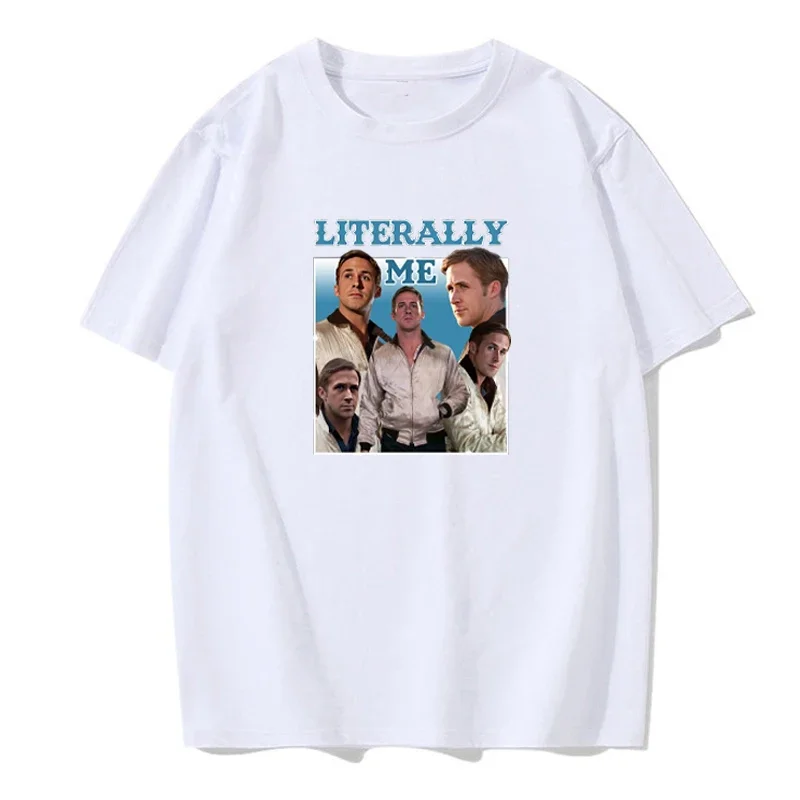 Literally Me T-Shirt Ryan Gosling Cotton Top Fun Short Sleeve O Neck Creative Gift T-Shirt Men European Size Cotton T-Shirt