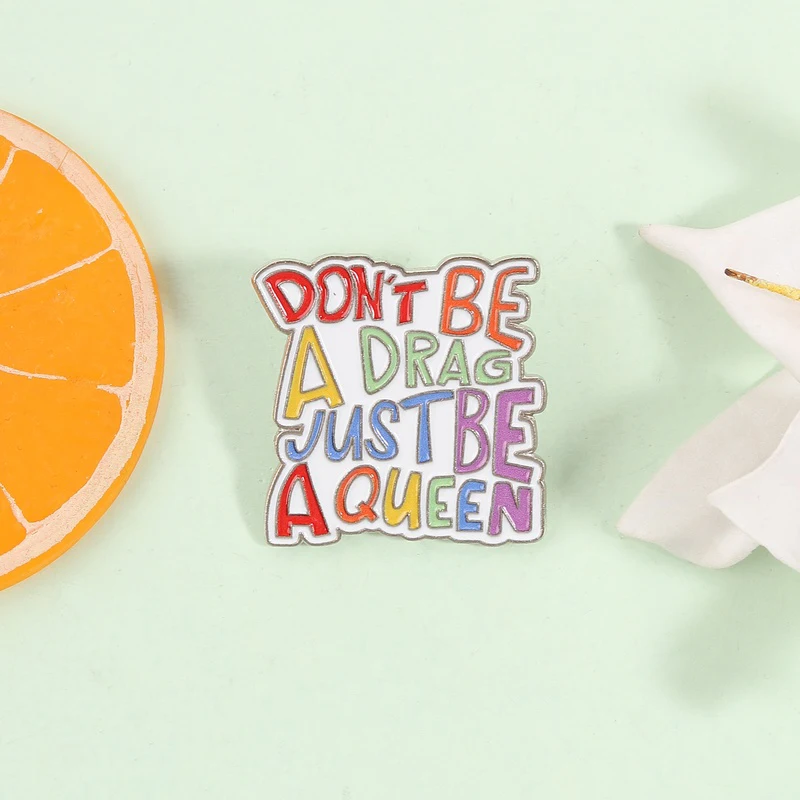 Don't Be a Drag Just Be a Queen Enamel Pin LGBTQ Rainbow Flag Pride Culture Inspirational Quote Brooch Lapel Badge Jewelry Gift