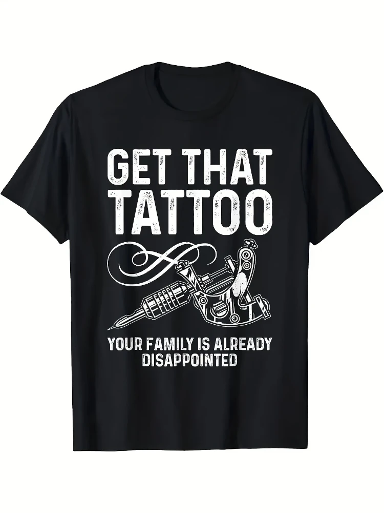 

Funny Tattoo Saying-"Get That Tattoo Your Family Is Already Disappointed"design-100% cotton O-neck printed men's T-shirt.