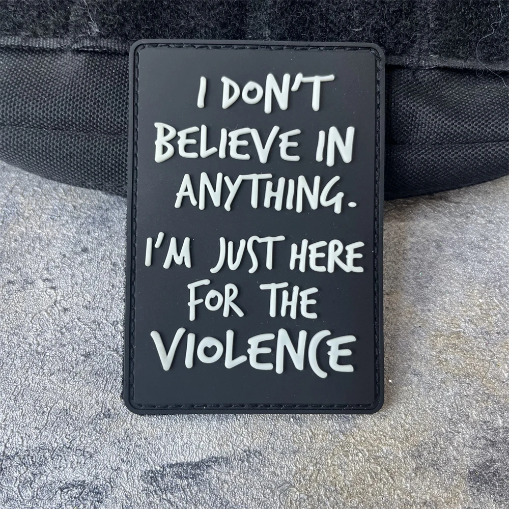 

I Don't Believe Anything I Am Here for Violence PVC Luminous Patch Tactical Morale Badge Military Army Patches Backpack Sticker