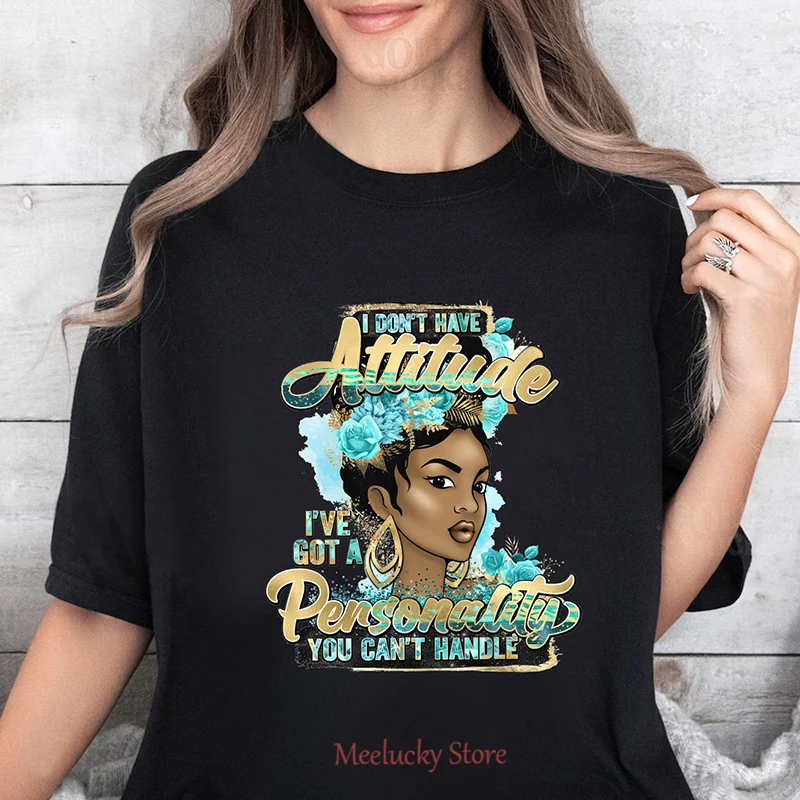 i don't have attitude i've got a pensonality you can't handle Printed pattern women's T-shirt, made of pure cotton fabric