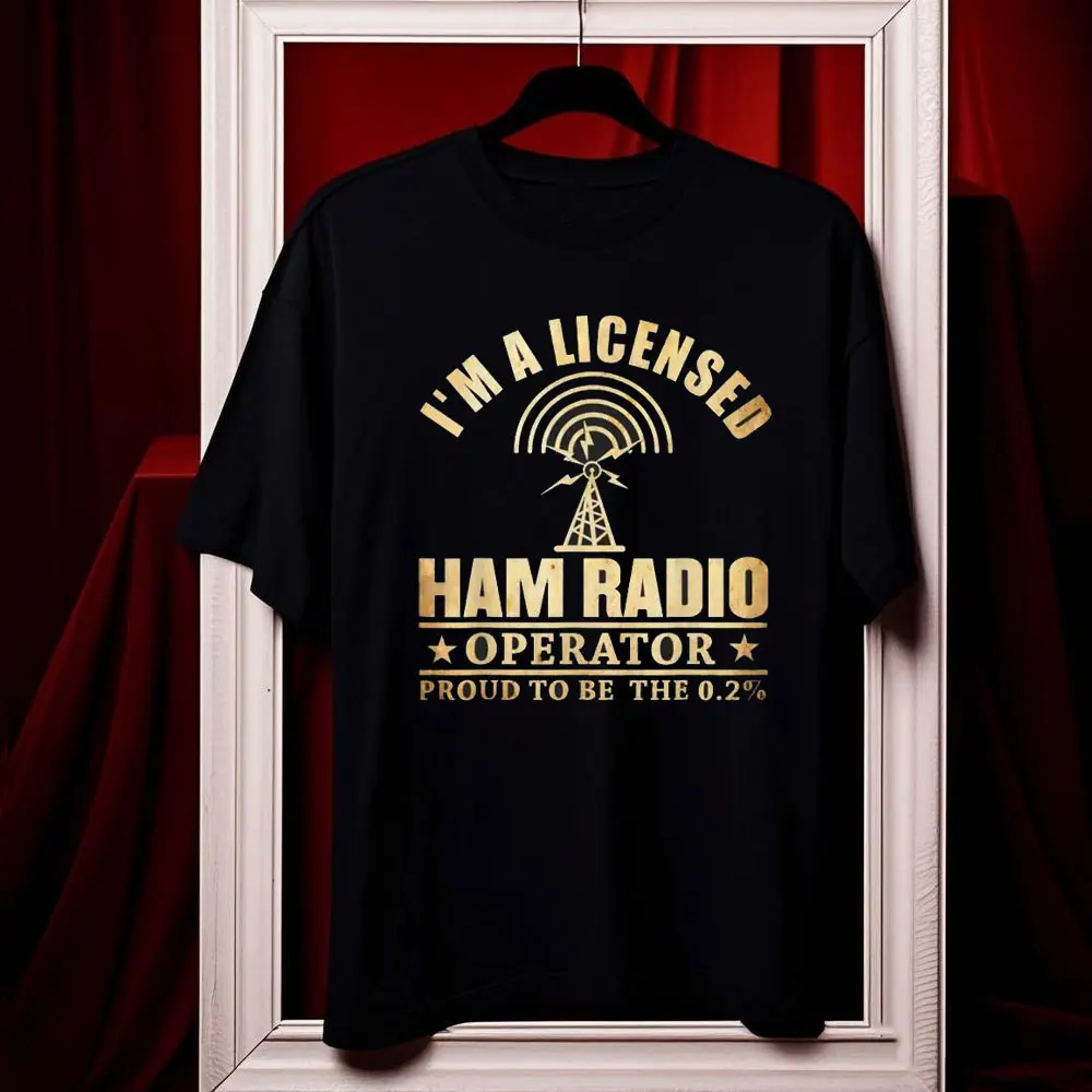 Im A Licensed Ham Radio Operator T-Shirt Cotton Tops T Shirt Casual Discount Hip Hop Tshirts Summer Cotton Tee Graphic T Shirts