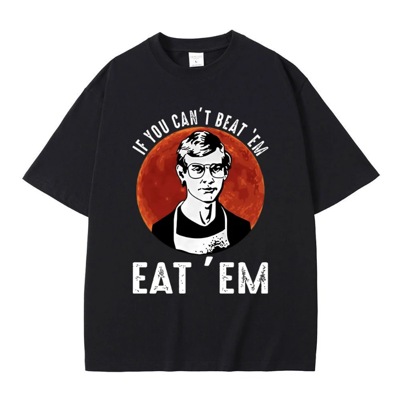 If You Can' Beat Em Eat Em Effrey Dahmer Inspired Funny Joke Spoof Humor T Shirt Men Women T-shirt Classic 100% Cotton T-shirt