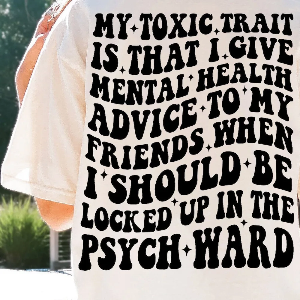 My Toxic Trait Is That I Give Mental Health Advice When Should Be Locked Up In Psych Ward Svg Png Trendy Instant T shirt