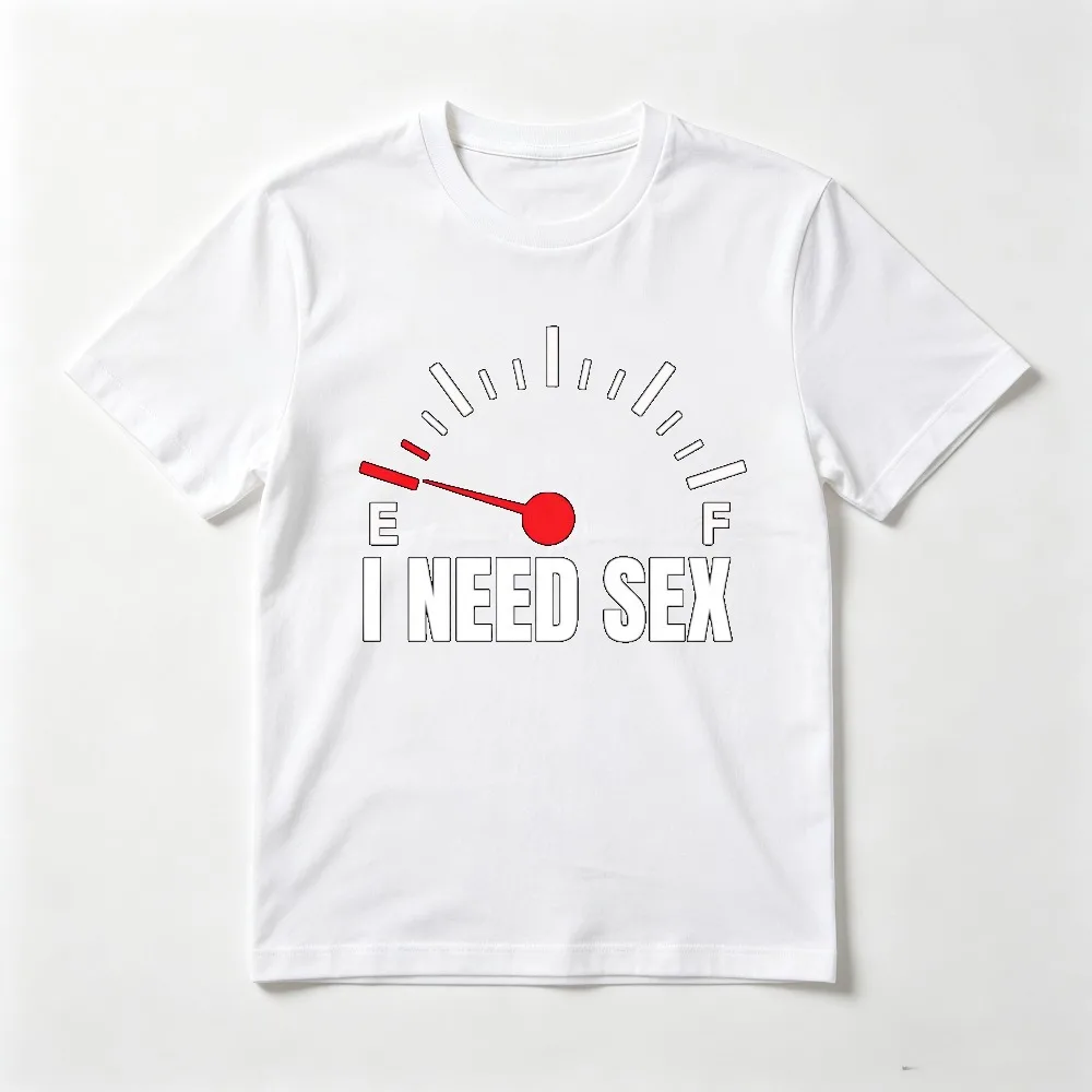 I Need Sex Funny Empty Gas Gauge Graphic Dirty Adult Joke Meme Printed T-Shirt Casual Fashion Loose Man Women Clothing