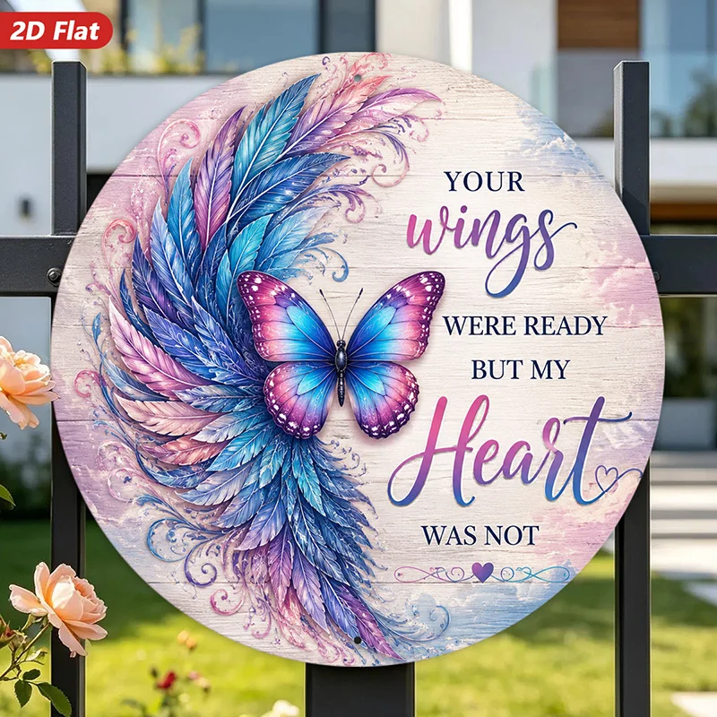 2D Flat, 1pc Memorial Butterfly Wings Round Metal Sign Wall Art, Your Wings Were Ready, My Heart Was Not,