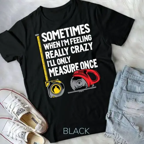 When I'm Crazy I'll Only Measure Once - Woodworking Unisex T-shirt