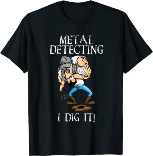 Funny Metal Detecting I Dig It Metal Detector Hobby T-Shirt