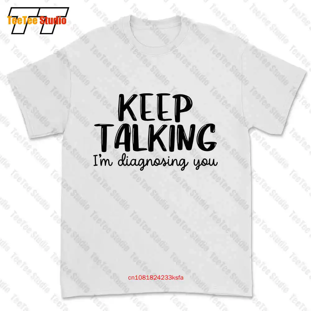 Keep Talking You Therapist Psychiatrist Psychologist Sarcastic T-shirt Tee KWMY