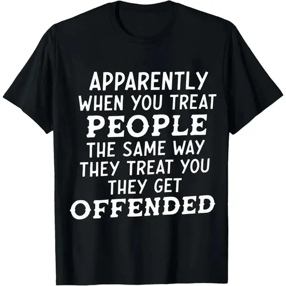 100% Cotton Apparently When You Treat People The Same Way They Treat You They Get Offended T-Shirt Women Men Unisex Clothing Streetwear
