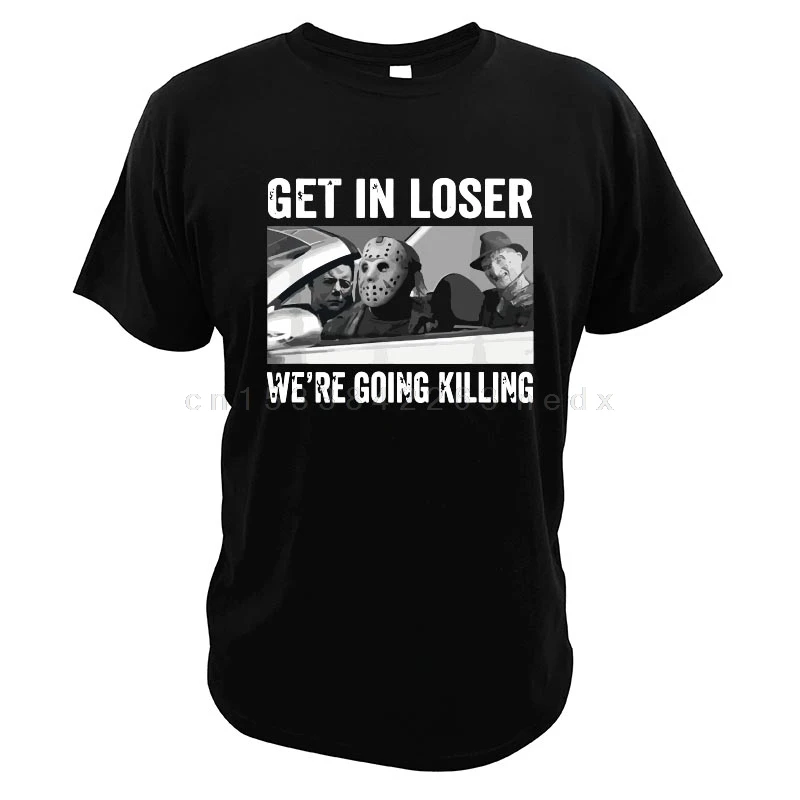 Horror Movie Characters T-shirt Get In Loser We're Going Killing Funny Driving Car Digital Print High Quality Summer Tee Shirts