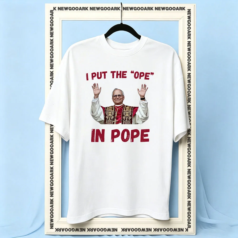 Funny I Put the Ope in Pope Leo XIV t-shirt woman man Casual cotton printed t shirts Adult O-neck summer outdoors tee
