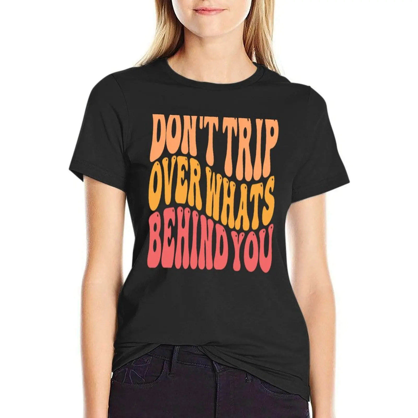 Don't Trip Over What's Behind You Self Care Quote T-Shirt plain Female clothing tees lady clothes t shirts for Women graphic