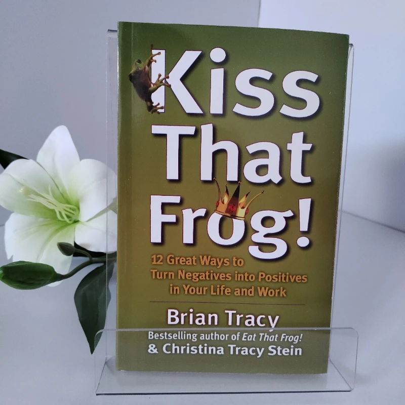 

Kiss That Frog! By Brian Tracy & Christina Stein | 12 Ways To Turn Negatives Into Positives | A Guide To Personal Transformation