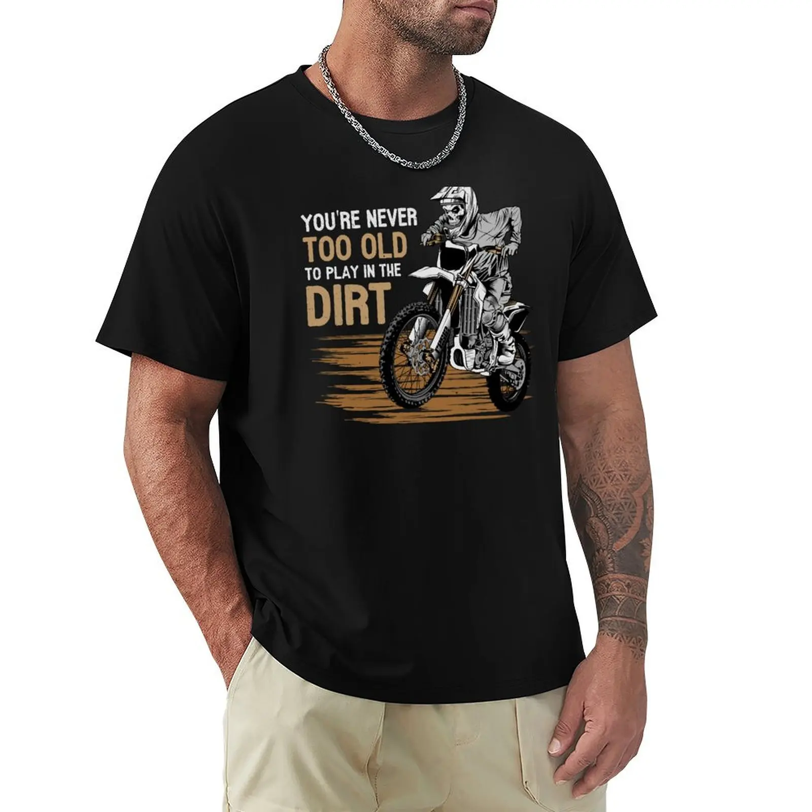 

You are never too old to play in the dirt Biking enduro motocross T-Shirt street wear boys whites mens big and tall t shirts