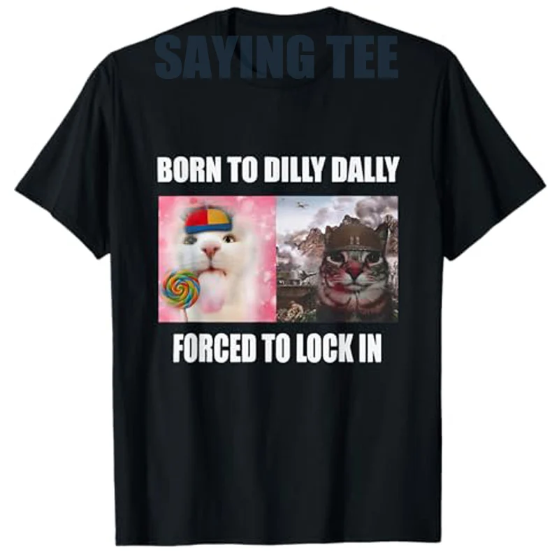 

Born To Dilly Dally Forced To Lock in Cat Meme T-Shirt Kitty Sarcastic Joke Saying Tee Cute Kitten Y2k Design Top Graphic Outfit