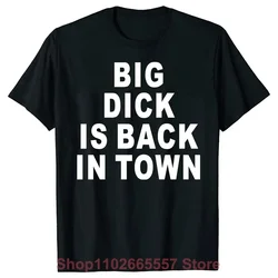 Novelty Big Dick Is Back In Town T Shirts Graphic Cotton Streetwear Short Sleeve Birthday Adult Sex Joke T-shirt Mens Clothing