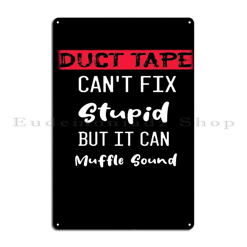Duct Tape Can T Fix Stupid But It Can Muffle Sound Metal Sign Plaques Wall Cave Kitchen Customize Cinema Tin Sign Poster
